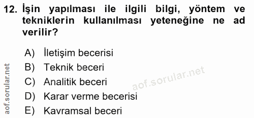 12. soru: İşin yapılması ile ilgili bilgi, yöntem ve tekniklerin kullanılması yeteneğine ne ad verilir? A) Iletişim becerisi B)…