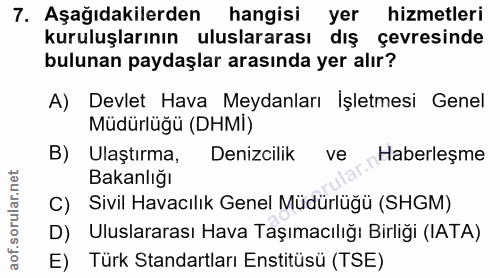 7. soru: Aşağıdakilerden hangisi yer hizmetleri kuruluşlarının uluslararası diş çevresinde bulunan paydaşlar arasında yer alır…