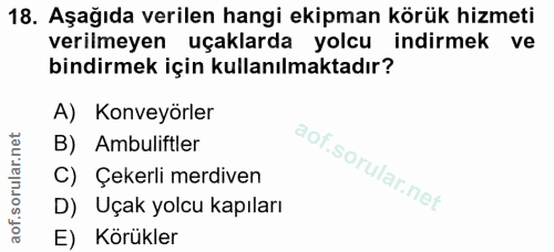 18. soru: Aşağıda verilen hangi ekipman körük hizmeti verilmeyen uçaklarda yolcu indirmek ve bindirmek için kullanılmaktadır? A…