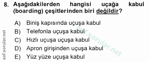 8. soru: Aşağıdakilerden hangisi uçağa kabul (bording) çeşitlerinden biri değildir? A) Biniş kapısında uçuşa kabul Telefonla u…