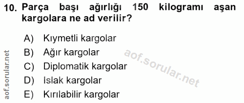 10. soru: Parça başı ağırlığı 150 kilogramı aşan kargolara ne ad verilir? A) Kıymetli kargolar B) Ağır kargolar Diplomatik karg…