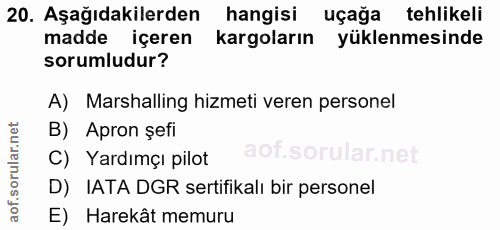 20. soru: Aşağıdakilerden hangisi uçağa tehlikeli madde içeren kargoların yüklenmesinde sorumludur? A) Marshalling hizmeti vere…