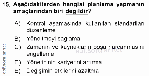 15. soru: Aşağıdakilerden hangisi planlama yapmanın amaçlarından biri değildir? A) Kontrol aşamasında kullanılan standartları d…