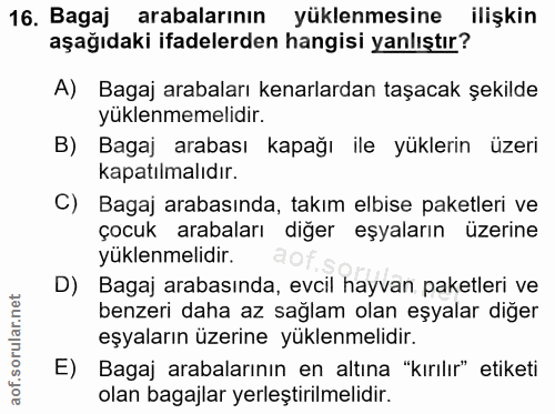 16. soru: Bagaj arabalarının yüklenmesine ilişkin aşağıdaki ifadelerden hangisi yanlıştır? A) Bagaj arabaları kenarlardan taşac…