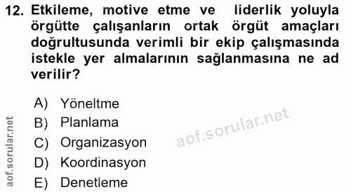 12. soru: Etkileme, motive etme ve liderlik yoluyla örgütte çalışanların ortak örgüt amaçları doğrultusunda verimli bir ekip ça…