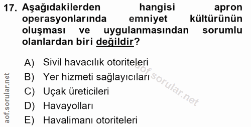 17. soru: Aşağıdakilerden hangisi apron operasyonlarında emniyet kültürünün oluşması ve uygulanmasindan sorumlu olanlardan biri…