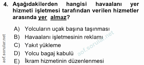 4. soru: Aşağıdakilerden hangisi havaalanı yer hizmeti işletmesi tarafından verilen hizmetler arasında yer almaz? A) Yolcuları…