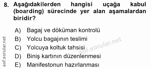 8. soru: Aşağıdakilerden hangisi uçağa kabul (bording) sürecinde yer alan aşamalardan biridir? A) Bagaj ve döküman kontrolü B)…