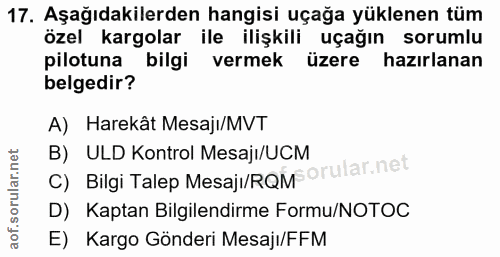 17. soru: Aşağıdakilerden hangisi uçağa yüklenen tüm özel kargolar ile ilişkili uçağın sorumlu pilotuna bilgi vermek : üzere ha…