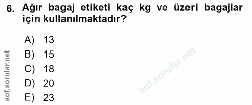 6. soru: Ağır bagaj etiketi kaç kg ve üzeri bagajlar için kullanılmaktadır? A) 13 B) 15 C) 18 D) 20 E) 23