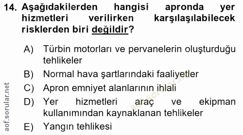14. soru: Aşağıdakilerden hangisi apronda yer hizmetleri verilirken karşılaşılabilecek risklerden biri değildir? A) Türbin moto…