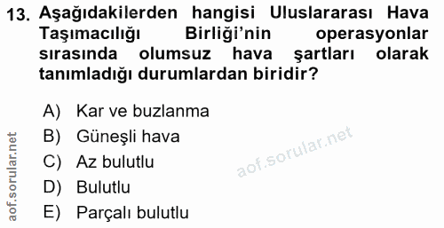 13. soru: Aşağıdakilerden hangisi Uluslararası Hava Taşımacılığı Birliği'nin operasyonlar sırasında olumsuz hava şartları olara…