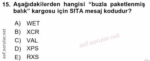 15. soru: Aşağıdakilerden hangisi "buzla paketlenmiş balık" kargosu için SITA mesaj kodudur? A) WET B) XCR C) VAL D) XPS E) RXS