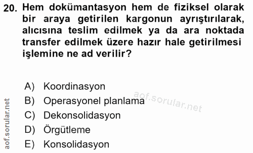 20. soru: Hem dokümantasyon hem de fiziksel olarak bir araya getirilen kargonun ayrıştırılarak, alıcısına teslim edilmek ya da…