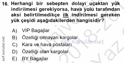 16. soru: Herhangi bir sebepten dolayı uçaktan yük indirilmesi gerekiyorsa, hava yolu tarafından aksi belirtilmedikçe ilk indir…
