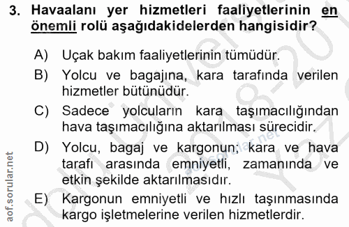 3. soru: Havaalanı yer hizmetleri faaliyetlerinin en önemli rolü aşağıdakidelerden hangisidir? A) Uçak bakım faaliyetlerinin t…