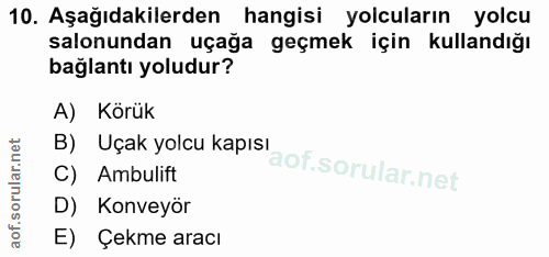 10. soru: Aşağıdakilerden hangisi yolcuların yolcu salonundan uçağa geçmek için kullandığı bağlantı yoludur? A) Körük B) Uçak y…