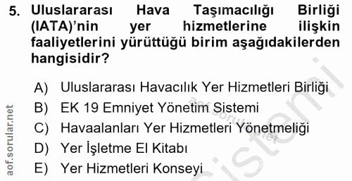 5. soru: Uluslararası Hava Taşımacılığı Birliği (IATA)' nin yer hizmetlerine ilişkin faaliyetlerini yürüttüğü birim aşağıdakil…