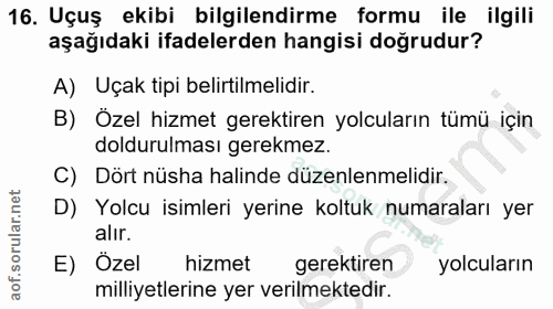 16. soru: Uçuş ekibi bilgilendirme formu ile ilgili aşağıdaki ifadelerden hangisi doğrudur? A) Uçak tipi belirtilmelidir. B) Öz…