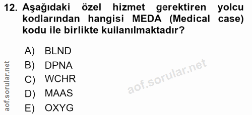 12. soru: Aşağıdaki özel hizmet gerektiren yolcu kodlarından hangisi MEDA (Medical case) kodu ile birlikte kullanılmaktadır? A)…