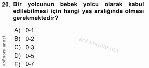 20. soru: Bir yolcunun bebek yolcu olarak kabul edilebilmesi için hangi yaş aralığında olması gerekmektedir? A) 0-1 B) 0-2 C) 0…