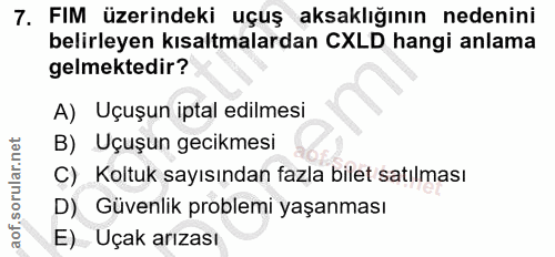 7. soru: FIM üzerindeki uçuş aksaklığının nedenini belirleyen kısaltmalardan CXLD hangi anlama gelmektedir? A) Uçuşun iptal ed…