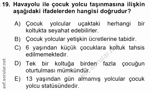 19. soru: Havayolu ile çocuk yolcu taşınmasına ilişkin aşağıdaki ifadelerden hangisi doğrudur? A) Çocuk yolcular uçaktaki herha…