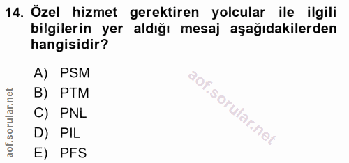 14. soru: Özel hizmet gerektiren yolcular ile ilgili bilgilerin yer aldığı mesaj aşağıdakilerden hangisidir? A) PSM B) PTM C) P…