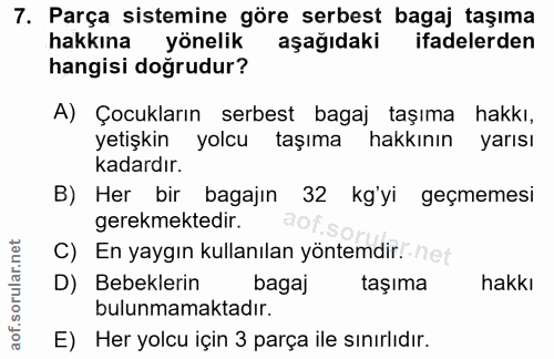 7. soru: Parça sistemine göre serbest bagaj taşıma hakkına yönelik aşağıdaki ifadelerden hangisi doğrudur? A) Çocukların serbe…