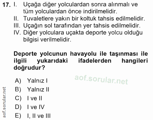 17. soru: I. Uçağa diğer yolculardan sonra alınmalı ve tüm yolculardan önce indirilmelidir. II. Tuvaletlere yakın bir koltuk ta…