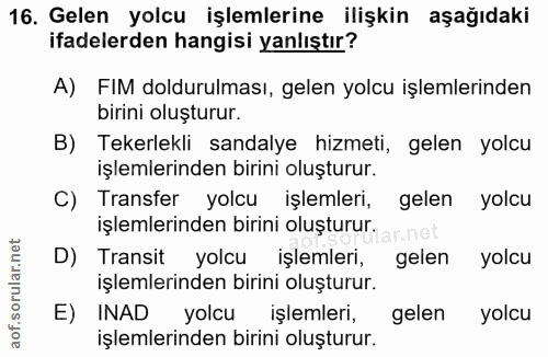 16. soru: Gelen yolcu işlemlerine ilişkin aşağıdaki ifadelerden hangisi yanlıştır? A) FIM doldurulması, gelen yolcu işlemlerind…