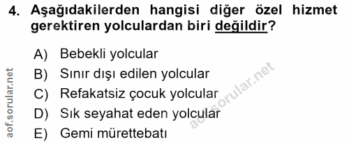 4. soru: Aşağıdakilerden hangisi diğer özel hizmet gerektiren yolculardan biri değildir? A) Bebekli yolcular B) Sınır dışı edi…