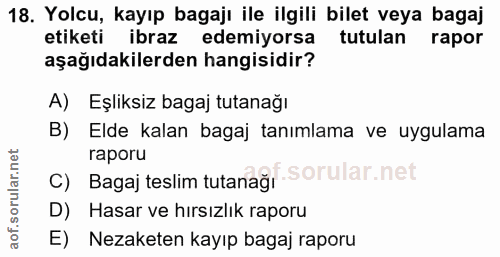18. soru: Yolcu, kayıp bagajı ile ilgili bilet veya bagaj etiketi ibraz edemiyorsa • tutulan rapor aşağıdakilerden hangisidir?…