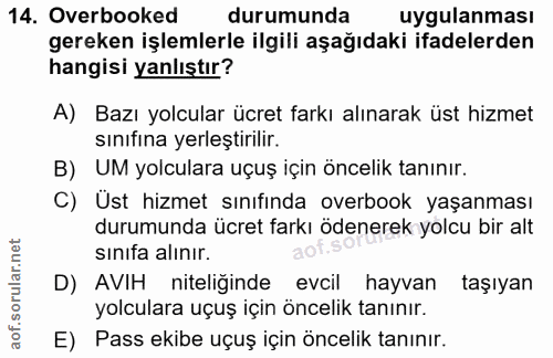 14. soru: Overbooked durumunda uygulanması gereken işlemlerle ilgili aşağıdaki ifadelerden hangisi yanlıştır? A) Bazı yolcular…