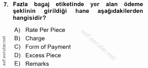 7. soru: Fazla bagaj etiketinde yer alan ödeme şeklinin girildiği hane aşağıdakilerden hangisidir? A) Rate Per Piece B) Charge…