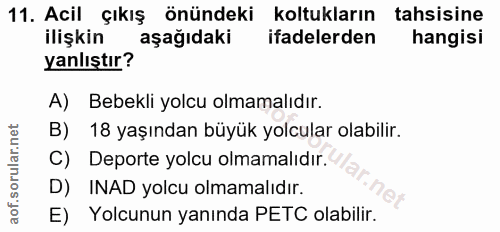 11. soru: Acil çıkış önündeki koltukların tahsisine ilişkin aşağıdaki ifadelerden hangisi yanlıştır? A) Bebekli yolcu olmamalıd…