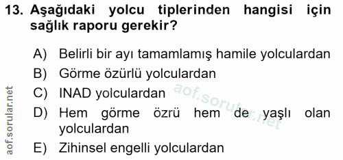 13. soru: Aşağıdaki yolcu tiplerinden hangisi için sağlık raporu gerekir? A) Belirli bir ayı tamamlamış hamile yolculardan B) G…
