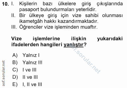 10. soru: I. Kişilerin bazı ülkelere giriş çıkışlarında pasaport bulundurmaları yeterlidir. II. Bir ülkeye giriş için vize sahi…