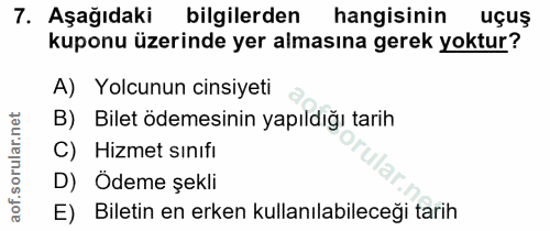7. soru: Aşağıdaki bilgilerden hangisinin uçuş kuponu üzerinde yer almasına gerek yoktur? A) Yolcunun cinsiyeti B) Bilet ödeme…