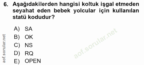 6. soru: Aşağıdakilerden hangisi koltuk işgal etmeden seyahat eden bebek yolcular için kullanılan statü kodudur? A) SA B) OK C…