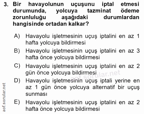 3. soru: Bir havayolunun uçuşunu iptal etmesi durumunda, yolcuya tazminat ödeme zorunluluğu aşağıdaki durumlardan hangisinde o…