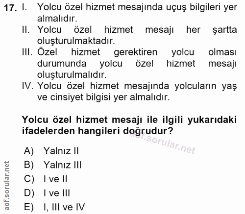 17. soru: I. Yolcu özel hizmet mesajında uçuş bilgileri yer almalıdır. Il. Yolcu özel hizmet mesajı her şartta oluşturulmaktadı…