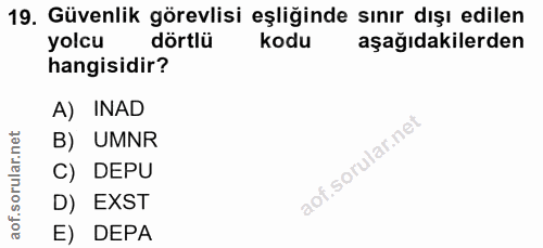 19. soru: Güvenlik görevlisi eşliğinde sınır dışı edilen yolcu dörtlü kodu aşağıdakilerden hangisidir? A) INAD B) UMNR C) DEPU…