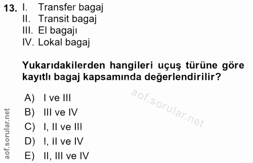 13. soru: l. Transfer bagaj II. Transit bagaj III. El bagajı IV. Lokal bagaj Yukarıdakilerden hangileri uçuş türüne göre kayıtl…
