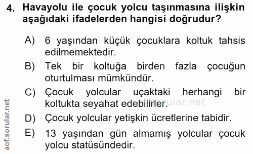 4. soru: Havayolu ile çocuk yolcu taşınmasına ilişkin aşağıdaki ifadelerden hangisi doğrudur? A) 6 yaşından küçük çocuklara ko…