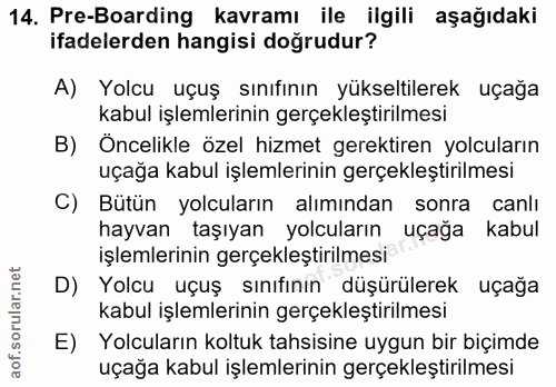 14. soru: Pre-Bording kavramı ile ilgili aşağıdaki ifadelerden hangisi doğrudur? A) Yolcu uçuş sınıfının yükseltilerek uçağa ka…