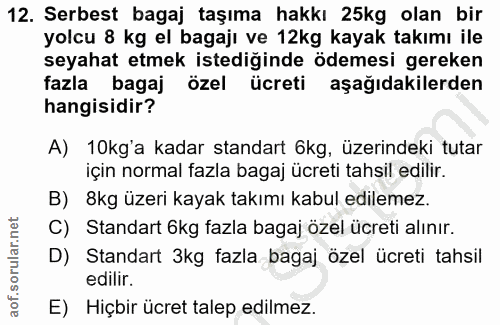12. soru: Serbest bagaj taşıma hakkı 25kg olan bir yolcu 8 kg el bagajı ve 12kg kayak takımı ile seyahat etmek istediğinde ödem…