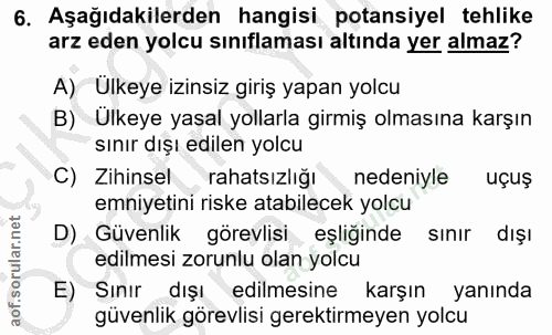 6. soru: Aşağıdakilerden hangisi potansiyel tehlike arz eden yolcu sınıflaması altında yer almaz? A) Ülkeye izinsiz giriş yapa…