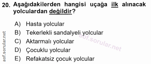 20. soru: Aşağıdakilerden hangisi uçağa ilk alınacak yolculardan değildir? A) Hasta yolcular B) Tekerlekli sandalyeli yolcular…