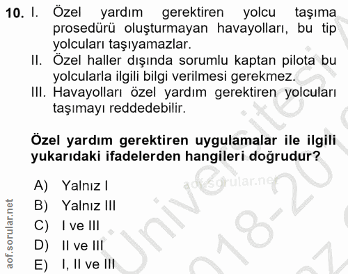 10. soru: 1. Özel yardım gerektiren yolcu taşıma prosedürü oluşturmayan havayolları, bu tip yolcuları taşıyamazlar. II. Özel ha…